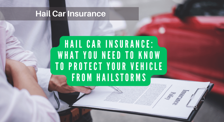 Hail Car Insurance: What You Need to Know to Protect Your Vehicle from Hailstorms
