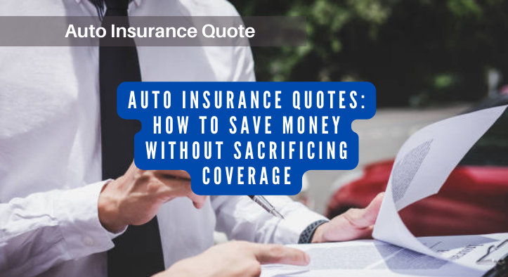 Auto Insurance Quotes: How to Save Money without Sacrificing Coverage