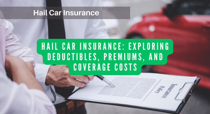 Hail Car Insurance: Exploring Deductibles, Premiums, and Coverage Costs