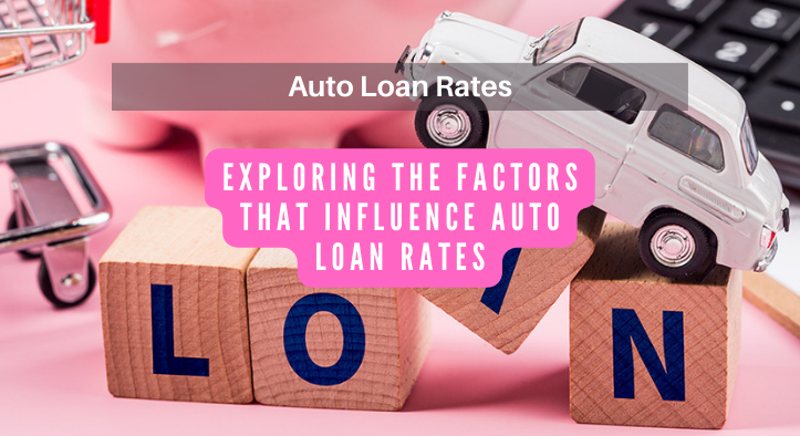 Exploring the Factors That Influence Auto Loan Rates
